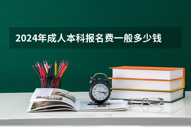 2024年成人本科报名费一般多少钱