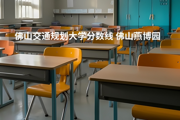 佛山交通规划大学分数线 佛山燕博园联考特控线分数线