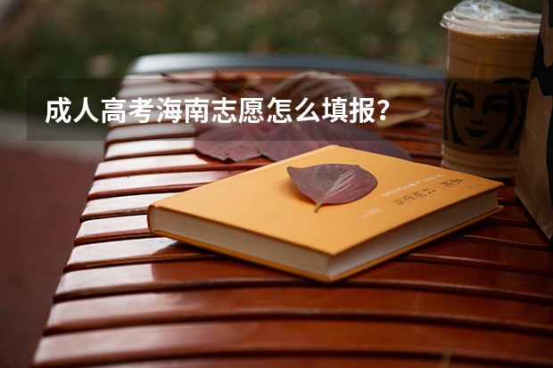 成人高考海南志愿怎么填报?