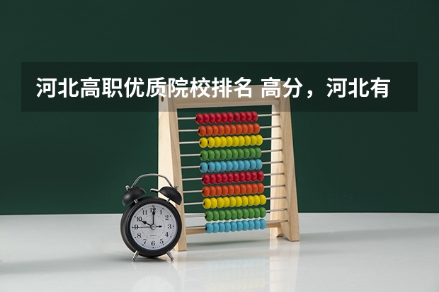 河北高职优质院校排名 高分，河北有那些好的高职院校？