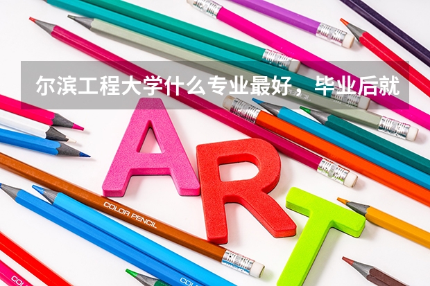尔滨工程大学什么专业最好，毕业后就业好吗