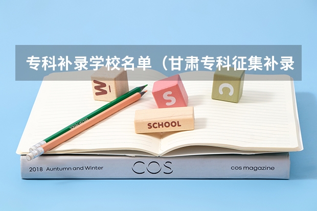 专科补录学校名单（甘肃专科征集补录院校名单）
