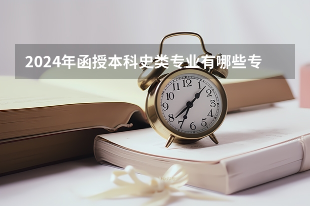 2024年函授本科史类专业有哪些专业