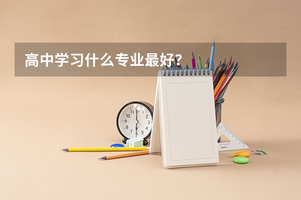 高中学习什么专业最好？