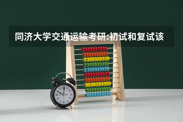 同济大学交通运输考研:初试和复试该如何准备？