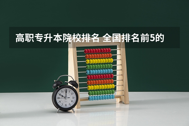高职专升本院校排名 全国排名前5的专科院校？