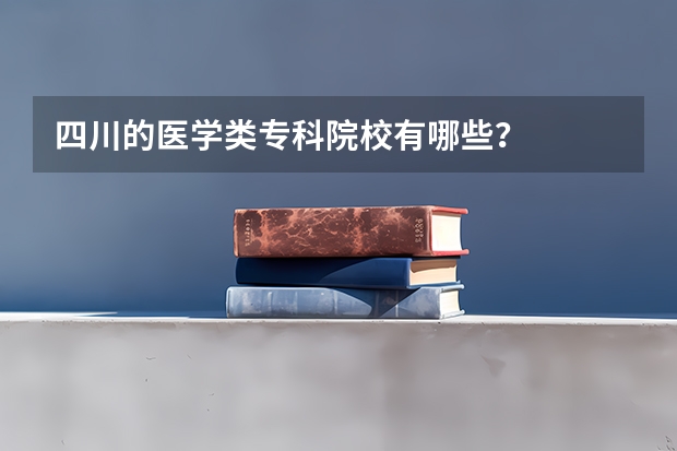 四川的医学类专科院校有哪些？