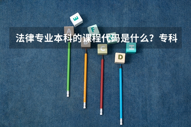 法律专业本科的课程代码是什么？专科文凭不是法律专业的，想考法律专业本科，要报哪个课