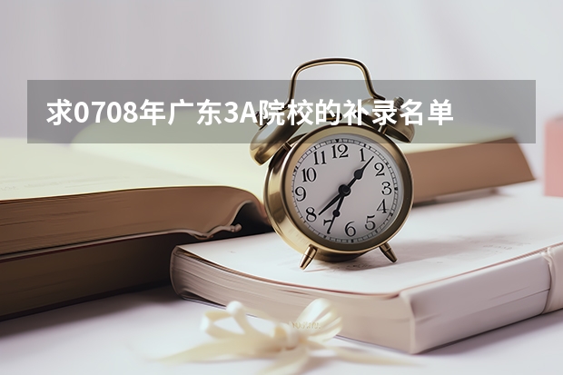 求07.08年广东3A院校的补录名单(我是09山西的美术生,想走三本考了279,三本线286,补录有希望走四川音乐学院绵阳艺术学院么?)