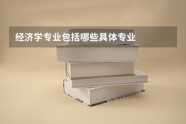 经济学专业包括哪些具体专业