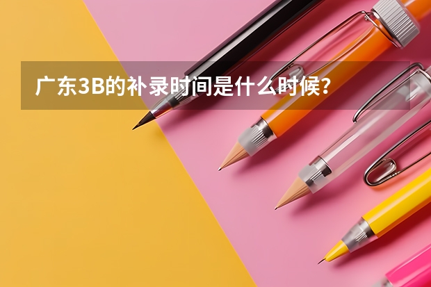 广东3B的补录时间是什么时候？
