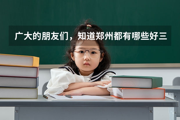 广大的朋友们，知道郑州都有哪些好三本和二本的大学的