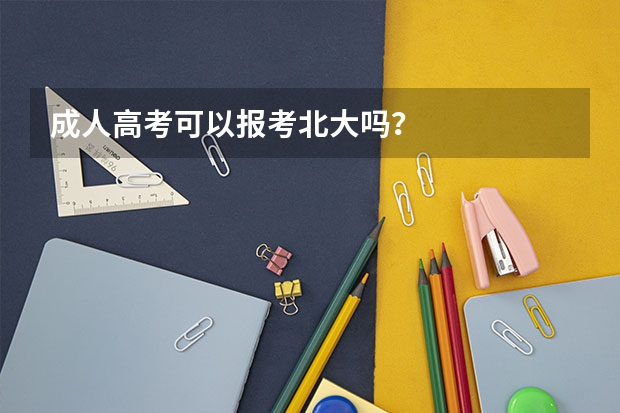 成人高考可以报考北大吗？
