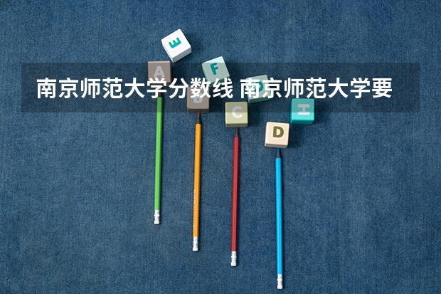 南京师范大学分数线 南京师范大学要多少分