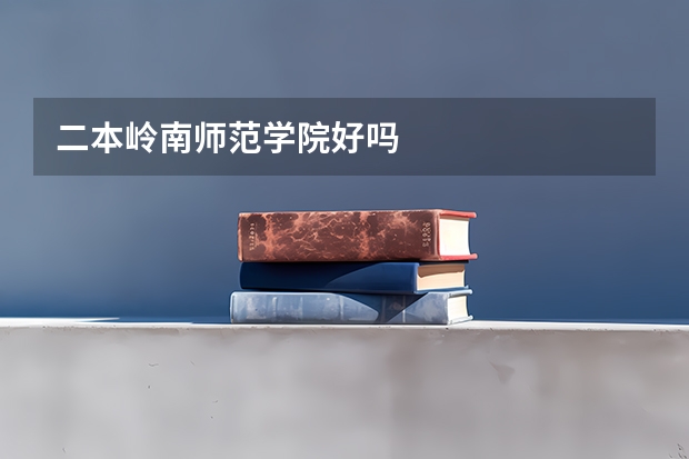 二本岭南师范学院好吗