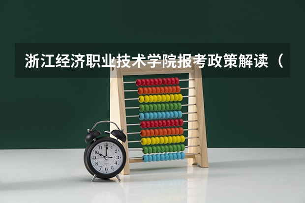 浙江经济职业技术学院报考政策解读(浙江药科职业大学专业代码)