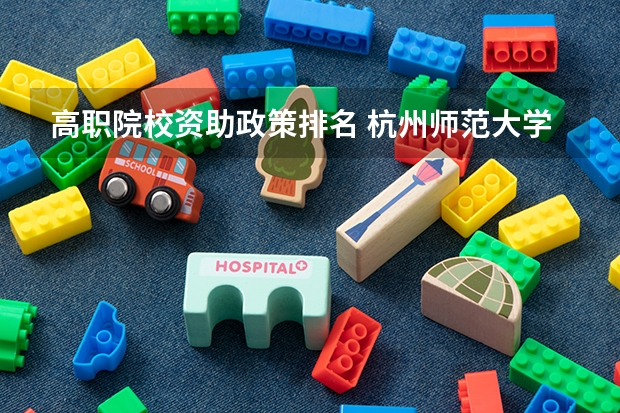高职院校资助政策排名 杭州师范大学钱江学院报考政策解读