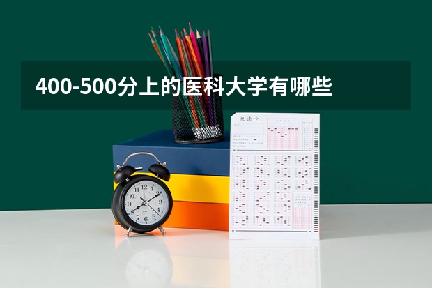 400-500分上的医科大学有哪些(全国多省汇总)
