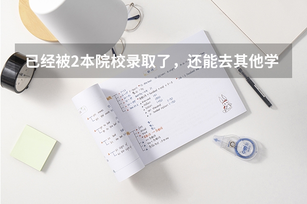 已经被2本院校录取了,还能去其他学校吗?比如专科