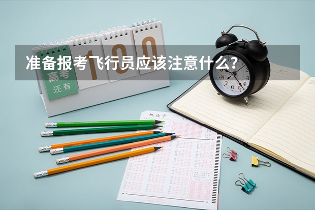 准备报考飞行员应该注意什么？