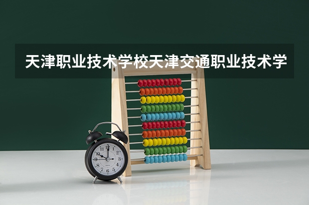 天津职业技术学校天津交通职业技术学院（浙江安防职业技术学院录取线）