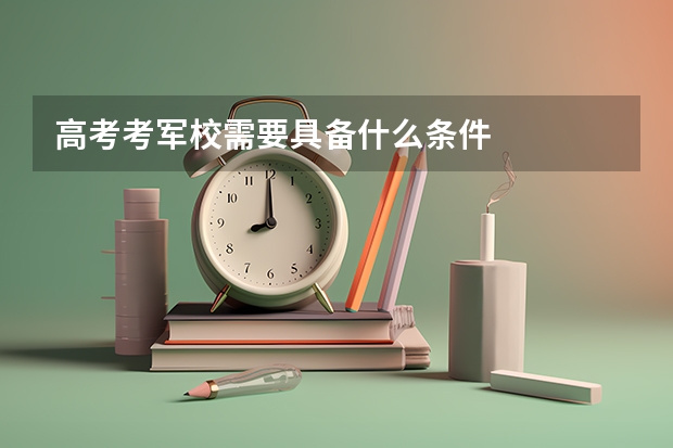 高考考军校需要具备什么条件