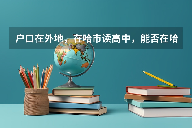 户口在外地，在哈市读高中，能否在哈市参加高考（甘肃省高考复读政策）