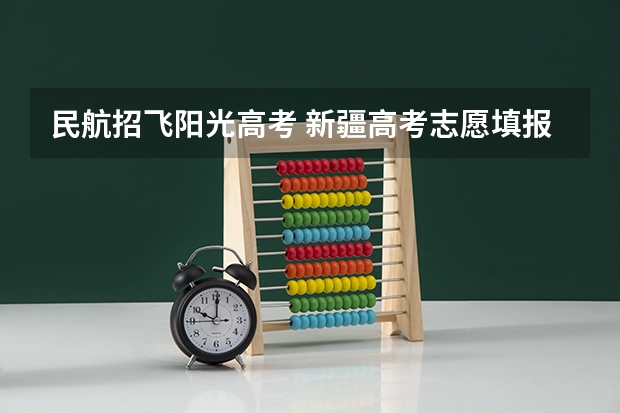 民航招飞阳光高考 新疆高考志愿填报