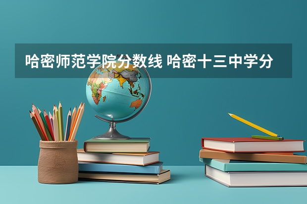 哈密师范学院分数线 哈密十三中学分数线