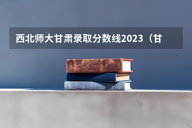 西北师大甘肃录取分数线2023（甘肃省二本院校排名及分数线）