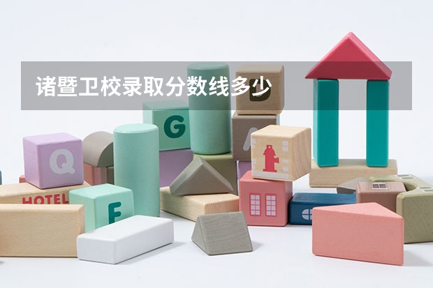 诸暨卫校录取分数线多少