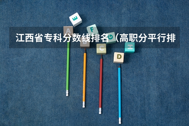 江西省专科分数线排名（高职分平行排名）