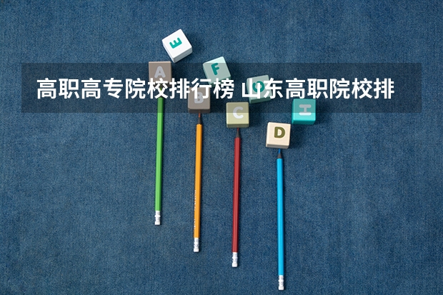 高职高专院校排行榜 山东高职院校排行榜及录取线