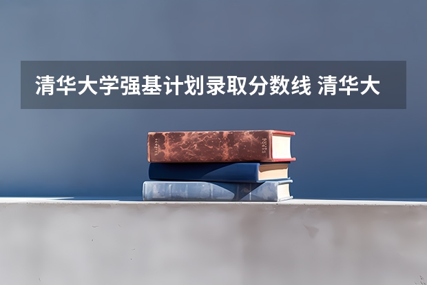 清华大学强基计划录取分数线 清华大学强基计划录取名单