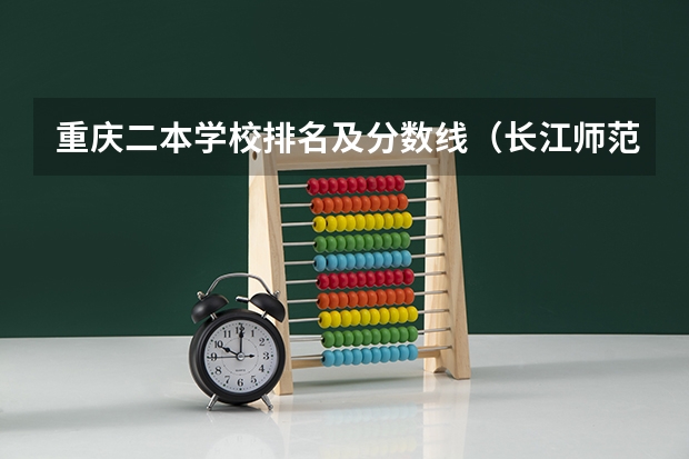 重庆二本学校排名及分数线（长江师范学院录取分数线）