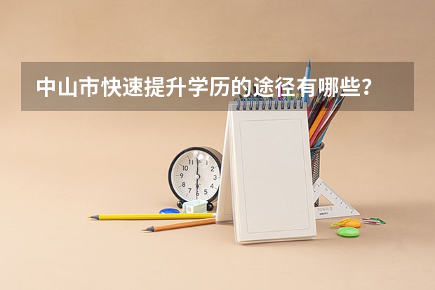 中山市快速提升学历的途径有哪些？