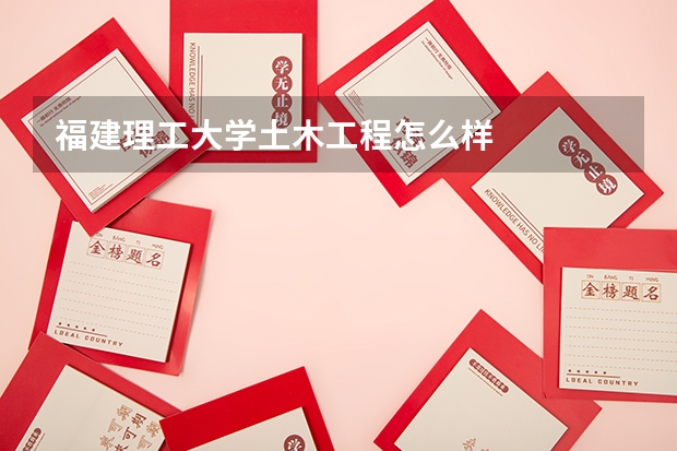 福建理工大学土木工程怎么样