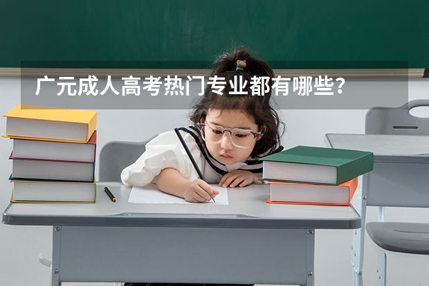 广元成人高考热门专业都有哪些？