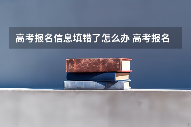 高考报名信息填错了怎么办 高考报名网上缴费注意事项