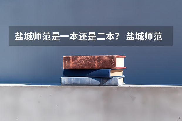 盐城师范是一本还是二本？ 盐城师范学院分数线