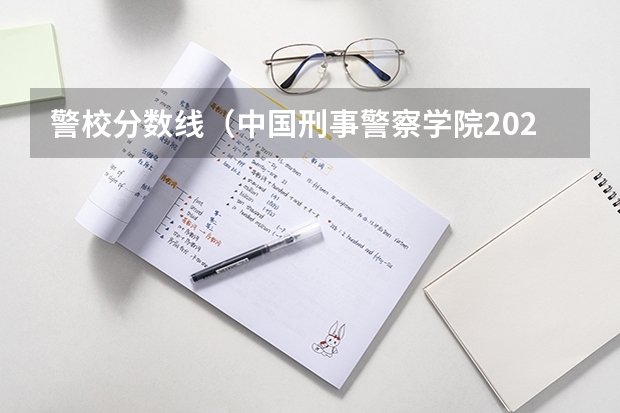 警校分数线（中国刑事警察学院2023录取线）