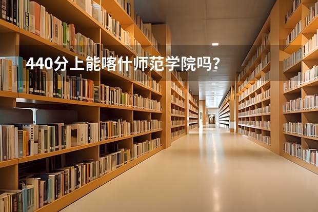 440分上能喀什师范学院吗？