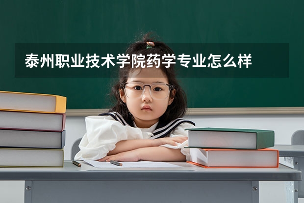 泰州职业技术学院药学专业怎么样
