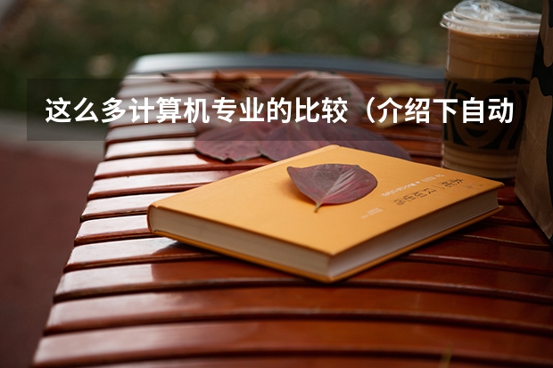 这么多计算机专业的比较(介绍下自动化专业)