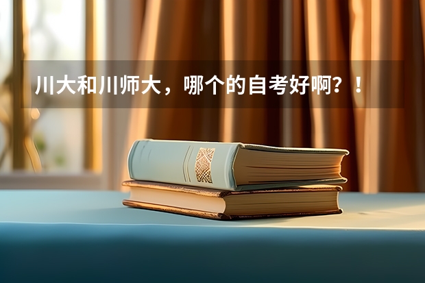 川大和川师大，哪个的自考好啊？！