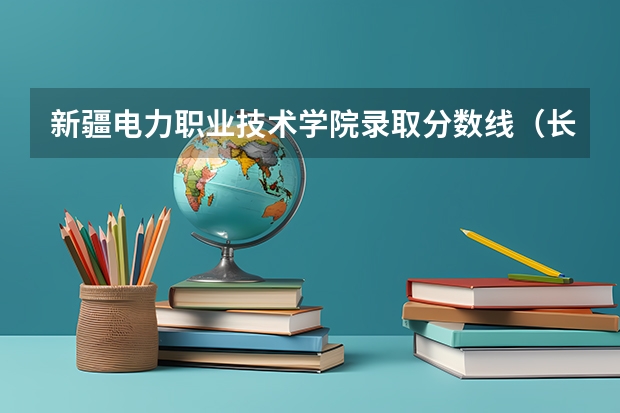 新疆电力职业技术学院录取分数线（长沙电力职业技术学院分数线）