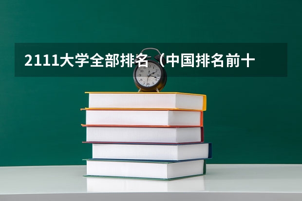 2111大学全部排名（中国排名前十名的名牌大学）