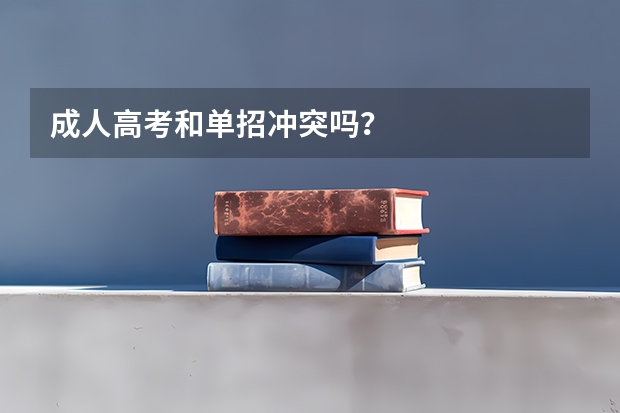 成人高考和单招冲突吗？