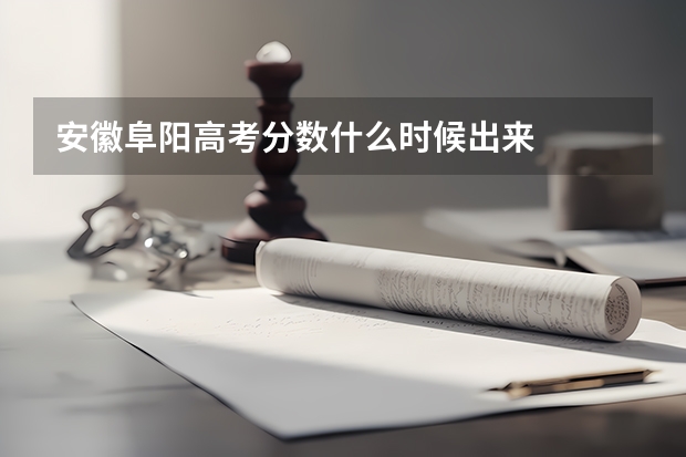 安徽阜阳高考分数什么时候出来