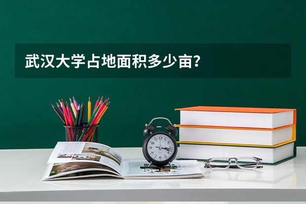 武汉大学占地面积多少亩？